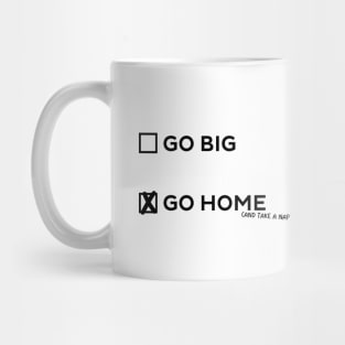 Go Big or Go Home Mug